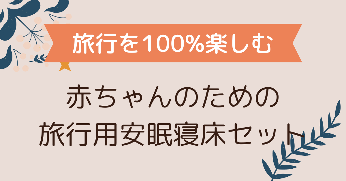 【旅行を100%楽しむ！】赤ちゃんのための旅行用安眠寝床セット