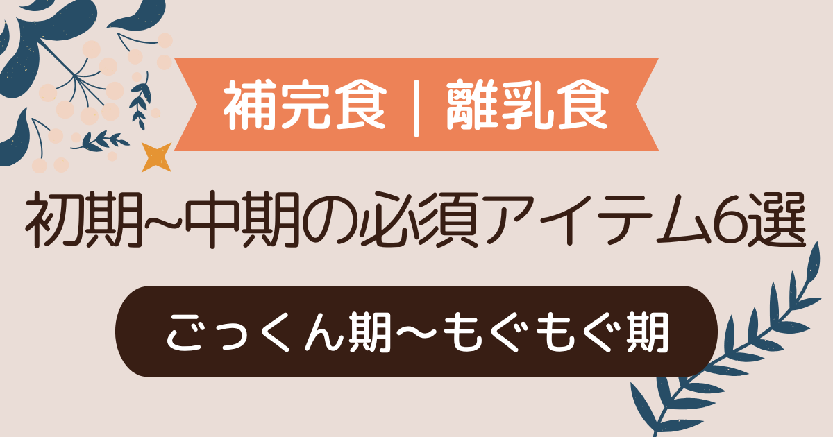 【5～8か月｜補完食・離乳食】ごっくん期～もぐもぐ期に買ってよかった！必須アイテム6選